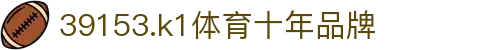 k1体育 - 十年品牌 值得信赖